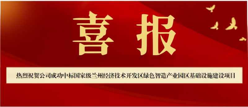 【喜報(bào)!】公司成功中標(biāo)國(guó)家級(jí)蘭州經(jīng)濟(jì)技術(shù)開(kāi)發(fā)區(qū) 綠色智造產(chǎn)業(yè)園區(qū)基礎(chǔ)設(shè)施建設(shè)項(xiàng)目